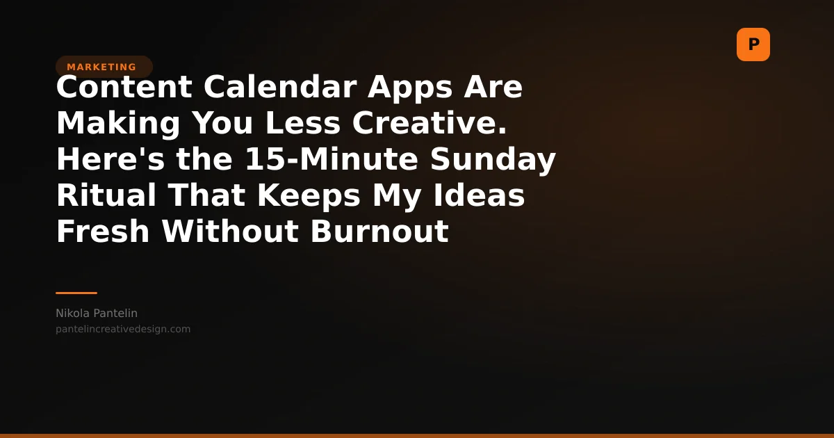 Content Calendar Apps Are Making You Less Creative. Here's the 15-Minute Sunday Ritual That Keeps My Ideas Fresh Without Burnout