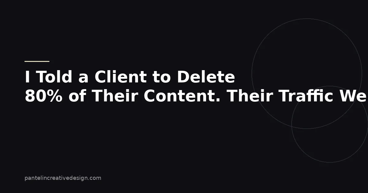 I Told a Client to Delete 80% of Their Content. Their Traffic Went Up.