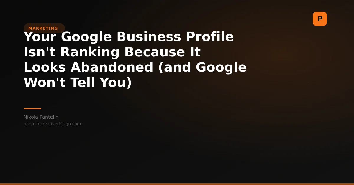 Your Google Business Profile Isn't Ranking Because It Looks Abandoned (and Google Won't Tell You)