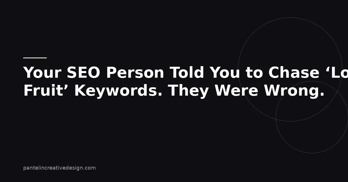 Your SEO Person Told You to Chase ‘Low-Hanging Fruit’ Keywords. They Were Wrong.