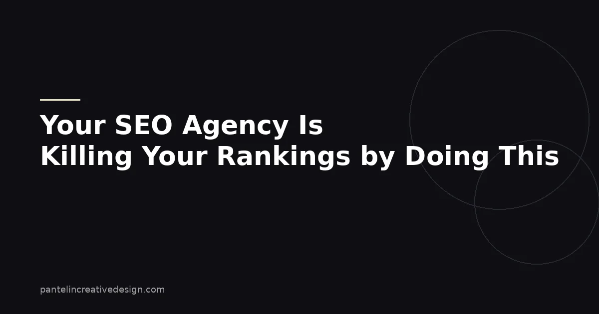 Your SEO Agency Is Killing Your Rankings by Doing This