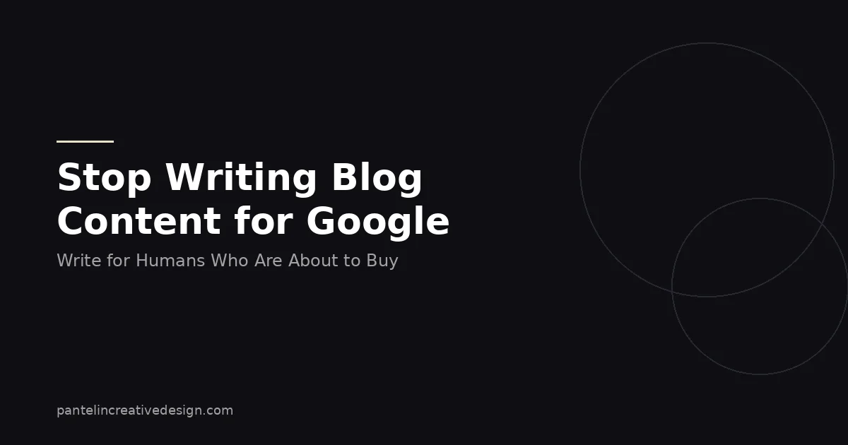 Stop Writing Blog Content for Google. Write for Humans Who Are About to Buy.