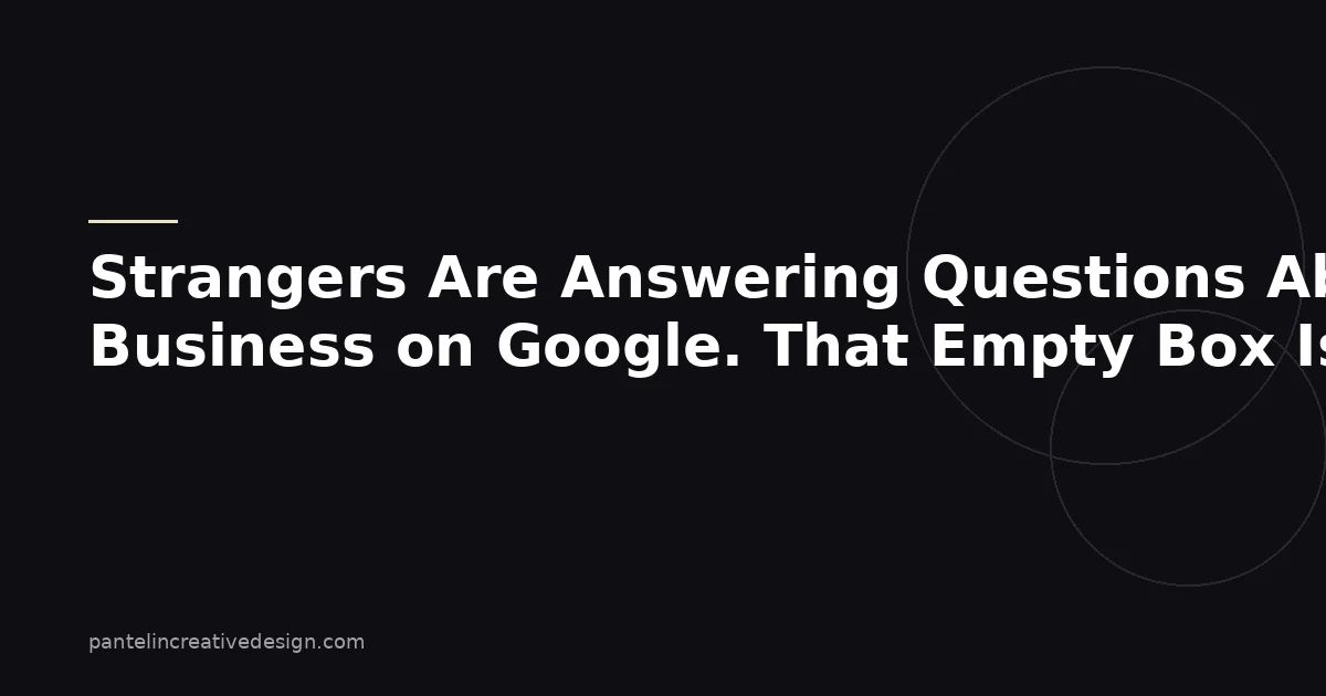 Strangers Are Answering Questions About Your Business on Google. That Empty Box Is Costing You Calls.