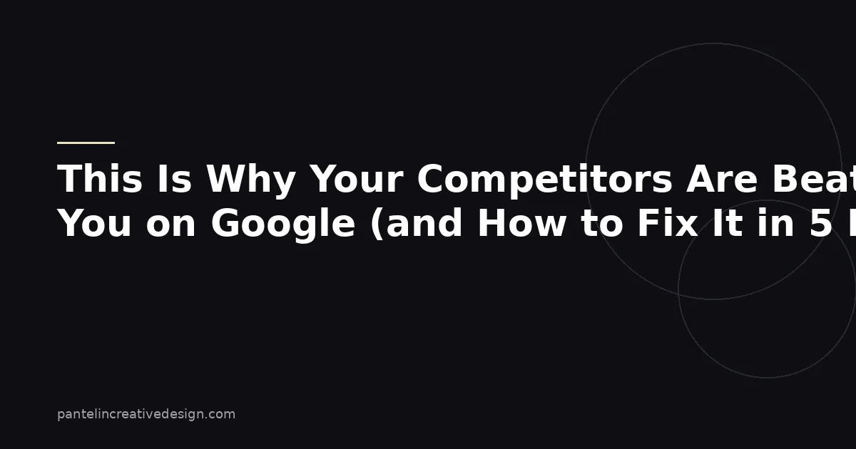 This Is Why Your Competitors Are Beating You on Google (and How to Fix It in 5 Minutes)